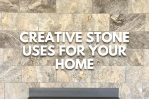 Beyond the Ordinary: Creative Stone Uses for Your Home