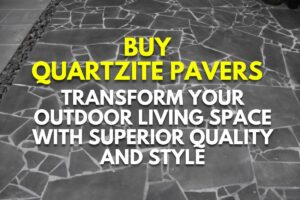 Buy Quartzite Pavers: Transform Your Outdoor Living Space with Superior Quality and Style
