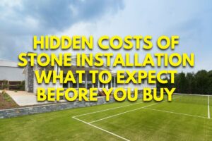 Hidden Costs of Stone Installation: What to Expect Before You Buy
