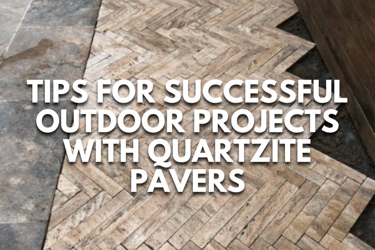 Tips for Successful Outdoor Projects with Quartzite Pavers