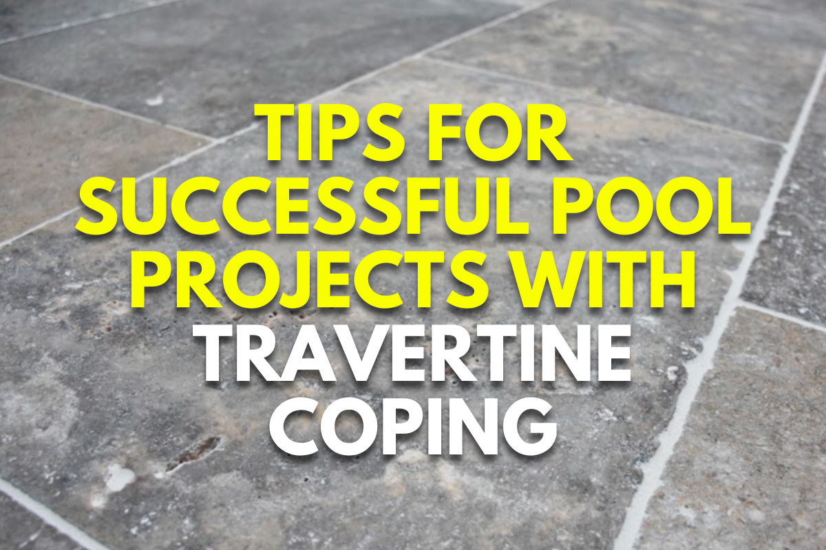 Tips for Successful Pool Projects with Travertine Coping